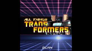 All Things Transformers: Episode 20