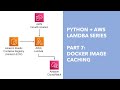 Python + AWS Lambda - Part 7: Docker Image Caching