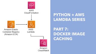 Python + AWS Lambda - Part 7: Docker Image Caching