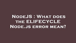 NodeJS : What does the ELIFECYCLE Node.js error mean?
