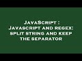 JavaScript : Javascript and regex: split string and keep the separator