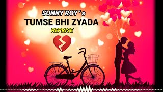TUMSE BHI ZYADA REPRISE - SUNNY ROY || ARIJIT SINGH || PRITAM || TADAP  #tumsebhizyada