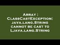 Array : ClassCastException: java.lang.String cannot be cast to Ljava.lang.String