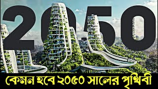 কেমন হবে 2050 সালের পৃথিবী। 2050 Year World