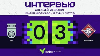 ЮФЛ П-3, 12 тур | Послематчевый комментарий Алексея Федюнина, «Уфа» - «Мордовия»