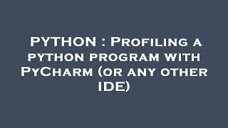 PYTHON : Profiling a python program with PyCharm (or any other IDE)