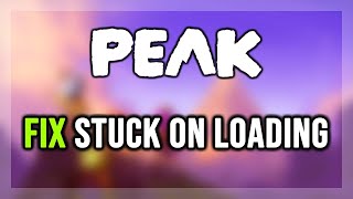 How to FIX PEAK Stuck on Loading Screen/Not Loading/Infinite Loading Screen