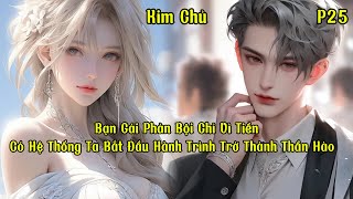 Bạn Gái Phản Bội Chỉ Vì Tiền, Có Hệ Thống Ta Bắt Đầu Hành Trình Trở Thành Thần Hào| Phần 25| Kim Chủ