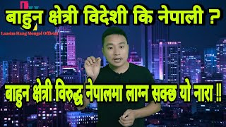 बाहुन क्षेत्री विदेशी कि नेपाली ? बाहुन क्षेत्री विरुद्ध  नेपालमा लाग्न सक्छ यो नारा !!