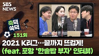 축덕쑥덕 151 : 2021 K리그..끝까지 뜨겁게! (feat. 포항 '한솥밥 부자' 인터뷰) / SBS / 골라듣는 뉴스룸