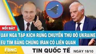 Tin quốc tế 18/10 | UAV Nga tập kích rung chuyển thủ đô Ukraine; EU tìm bằng chứng Iran có liên quan