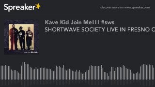 SHORTWAVE SOCIETY LIVE IN FRESNO CA WITH KAVE KID AND WESTDOT (made with Spreaker)