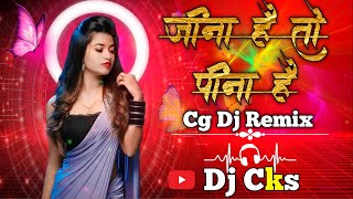 जीना है तो पीना है||Cg Dj Remix||New Cg Dj song||Dj Cks #cgsong