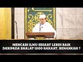 mencari ilmu sesaat lebih baik daripada shalat 1000 rakaat, benarkah ?