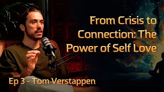 From Crisis to Connection: How Self-Love Can Transform Your Life | Tom Verstappen