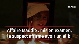 Affaire Maddie : mis en examen, le suspect affirme avoir un alibi