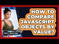 How To Compare JavaScript Objects By Value? - JavaScript Toolkit