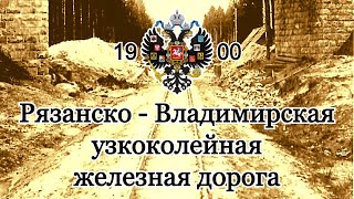 Рязанско - Владимирская узкоколейная железная дорога [ Мещёрская магистраль ] 1900 год.