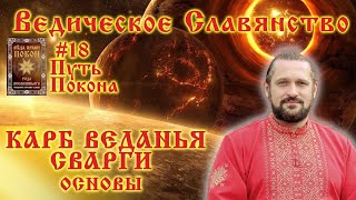 КАРБ ВЕДАНЬЯ  СВАРГИ. ОСНОВЫ. Путь Покона.#18  Волхв Огнь-Сварг-Владимир (Куровский)