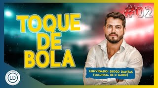 DIOGO DANTAS (O GLOBO) | TOQUE DE BOLA #02