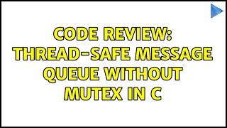Code Review: Thread-safe message queue without mutex in C (2 Solutions!!)