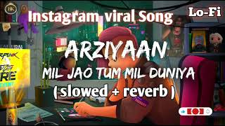 Arziyaan - full song(Slowed & reverb) | mil jao tum mil jaye duniya lofi song | instagram viral song
