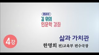 제 4강  온라인 길 위의 인문학 강좌 삶과 가치관 한명희 전 교육부편수국장