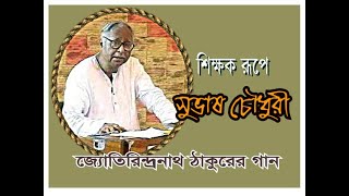 সুভাষ চৌধুরী : শিক্ষক রূপে -জ্যোতিরিন্দ্রনাথ ঠাকুরের গান