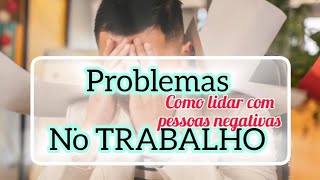 Como lidar com as pessoas negativas no local de trabalho???