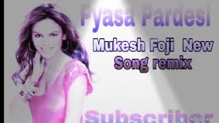 Pyasa Pardesi New Mukesh Foji  song remix