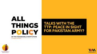 All Things Policy Ep. 844 : Talks with the TTP: Peace in Sight for Pakistan Army?