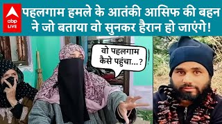 Pahalgam Attack के आतंकी Asif Shiekh की बहन ने जो बताया वो सुनकर हैरान हो जाएंगे! | ABP LIVE