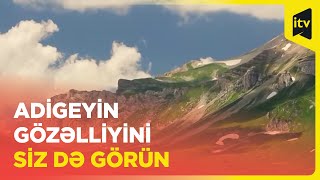 Rusiyanın incisi sayılan Adıgeydən xüsusi reportaj