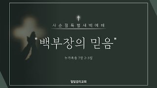 [21.3.10] 밀알교회 사순절 특별새벽예배 (백부장의 믿음_ 눅7:2-3)