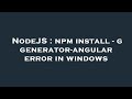 NodeJS : npm install - g generator-angular error in windows