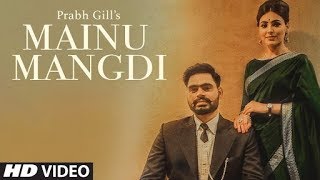 Mainu Mangdi : Prabh Gill | Official Video Song | Desi Routz | Frame Singh | Latest Punjabi Songs