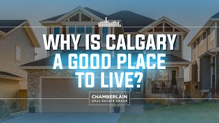 Why is Calgary a Good Place to Live? - Chamberlain Real Estate Group