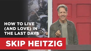 How to Live (and Love) in the Last Days - 1 Peter 4:7-11 | Skip Heitzig