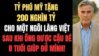 Tỷ Phú Mỹ Tặng 200 Nghìn Tỷ Cho Một Ngôi Làng Việt – Sau Khi Ông Được Cậu Bé 8 Tuổi Giúp Đỡ Mình!