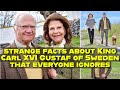 strange facts about King Carl XVI Gustaf of Sweden that everyone ignores