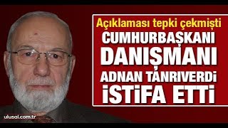 Açıklaması tepki çekmişti! Cumhurbaşkanı danışmanı Adnan Tanrıverdi istifa etti