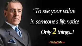 To See Your Value In Someone's Life Notice Only 2 Things | Woodrow Wilson Quotes On Leadership