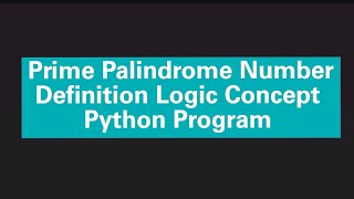 Prime Palindrome Number . Definition Logic Concept. Python Program