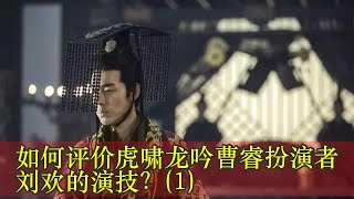 如何评价虎啸龙吟曹睿扮演者刘欢的演技？(1)