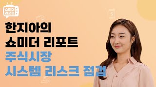 [한지아의 쇼미더리포트|투자솔루션]주식시장 시스템 리스크 점검