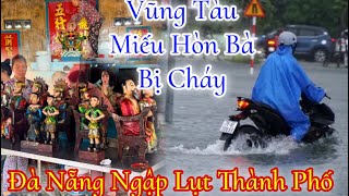 Miếu Hòn Bà Vũng Tàu Bị Cháy Đà Nẵng Mưa Lớn Ngập Nặng | Đỗ Hoài Thương