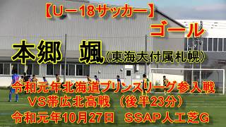 【Ｕ-18サッカー】　本郷　颯（東海大付属札幌）ゴール  　令和元年北海道プリンスリーグ参入戦