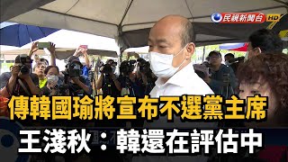 傳韓國瑜不選黨主席 王淺秋：韓還在評估中－民視新聞