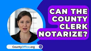 Can The County Clerk Notarize? - CountyOffice.org