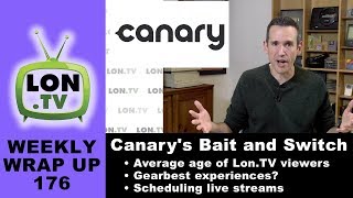 Weekly Wrapup 176 - Canary Security Camera Bait and Switch, How Old Are Lon.TV viewers? And More